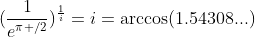 (\frac{1}{e^{\pi /2}})^{\frac{1}{i}}=i=\mbox{arccos}(1.54308...)
