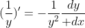 (\frac{1}{y})'=-\frac{1}{y^2}{dy\over dx}