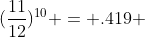 (\frac{11}{12})^{10} = .419 