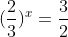 (\frac{2}{3})^x=\frac{3}{2}