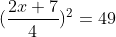 (\frac{2x+7}{4})^2=49