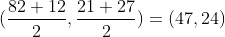 (\frac{82+12}{2},\frac{21+27}{2})=(47,24)