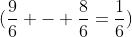 (\frac{9}{6} - \frac{8}{6}=\frac{1}{6})