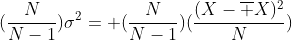 (\frac{N}{N-1})\sigma^2= (\frac{N}{N-1})(\frac{(X-\overline X)^2}{N})