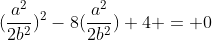 (\frac{a^2}{2b^2})^2-8(\frac{a^2}{2b^2})+4 = 0