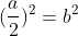 (\frac{a}{2})^{2}=b^2