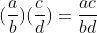 (\frac{a}{b})(\frac{c}{d})=\frac{ac}{bd}