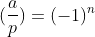 (\frac{a}{p})=(-1)^n
