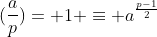 (\frac{a}{p})= 1 \equiv a^{\frac{p-1}{2}}