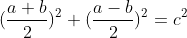 (\frac{a+b}{2})^2+(\frac{a-b}{2})^2=c^2