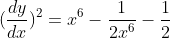 (\frac{dy}{dx})^2=x^6-\frac{1}{2x^6}-\frac{1}{2}