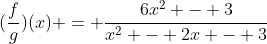 (\frac{f}{g})(x) = \frac{6x^2 - 3}{x^2 - 2x - 3}