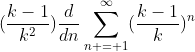 (\frac{k-1}{k^2})\frac{d}{dn}\sum_{n = 1}^{\infty}(\frac{k-1}{k})^{n}