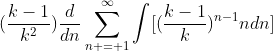 (\frac{k-1}{k^2})\frac{d}{dn}\sum_{n = 1}^{\infty}\int[(\frac{k-1}{k})^{n-1}ndn]