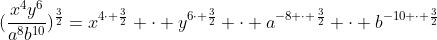 (\frac{x^4y^6}{a^8b^{10}})^\frac{3}{2}=x^{4\cdot \frac32} \cdot y^{6\cdot \frac32} \cdot a^{-8 \cdot \frac32} \cdot b^{-10 \cdot \frac32}