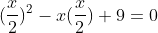 (\frac{x}{2})^{2}-x(\frac{x}{2})+9=0