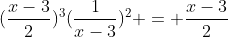 (\frac{x-3}{2})^3(\frac{1}{x-3})^2 = \frac{x-3}{2}