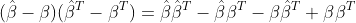 (\hat{\beta}-\beta)(\hat{\beta}^T-\beta^T)=\hat{\beta}\hat{\beta}^T-\hat{\beta}\beta^T-\beta\hat{\beta}^T+\beta\beta^T