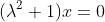 (\lambda^2+1)x=0