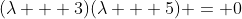 (\lambda + 3)(\lambda + 5) = 0