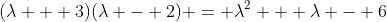 (\lambda + 3)(\lambda - 2) = \lambda^2 + \lambda - 6