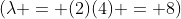 (\lambda = (2)(4) = 8)