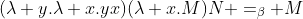 (\lambda y.\lambda x.yx)(\lambda x.M)N =_\beta M
