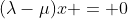(\lambda-\mu)x = 0