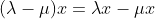 (\lambda-\mu)x=\lambda{x}-\mu{x}