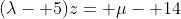 (\lambda- 5)z= \mu- 14