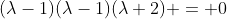 (\lambda-1)(\lambda-1)(\lambda+2) = 0