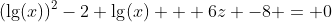 (\lg(x))^2-2 \lg(x) + 6z -8 = 0