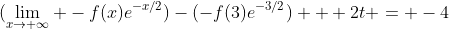 (\lim_{x\to \infty} -f(x)e^{-x/2})-(-f(3)e^{-3/2}) + 2t = -4