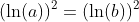 (\ln(a))^2=(\ln(b))^2~\implies~(\ln(a))^2-(\ln(b))^2=0~\implies~