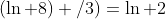 (\ln 8) /3)=\ln 2