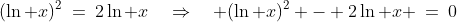 (\ln x)^2\:=\:2\ln x\quad\Rightarrow\quad (\ln x)^2 - 2\ln x \:=\:0