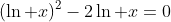 (\ln x)^2-2\ln x=0