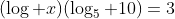 (\log x)(\log_5 10)=3