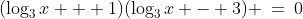 (\log_3x + 1)(\log_3x - 3) \:=\:0