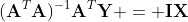 (\mathbf{A}^T\mathbf{A})^{-1}\mathbf{A}^T\mathbf{Y} = \mathbf{IX}