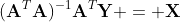 (\mathbf{A}^T\mathbf{A})^{-1}\mathbf{A}^T\mathbf{Y} = \mathbf{X}