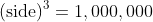 (\mbox{side})^3=1,000,000
