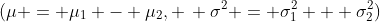 (\mu = \mu_1 - \mu_2, \, \sigma^2 = \sigma_1^2 + \sigma_2^2)