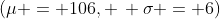 (\mu = 106, \, \sigma = 6)