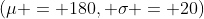 (\mu = 180, \sigma = 20)
