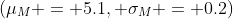 (\mu_M = 5.1, \sigma_M = 0.2)