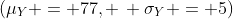 (\mu_Y = 77, \, \sigma_Y = 5)