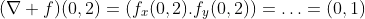 (\nabla f)(0,2)=(f_x(0,2).f_y(0,2))=\ldots=(0,1)