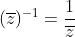 (\overline{z})^{-1}=\frac{1}{\overline{z}}