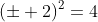(\pm 2)^{2}=4